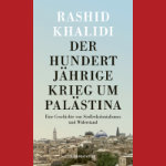 Buchcover: Der Hundertjährige Krieg um Palästina - eine Geschichte von Siedlerkolonialismus und Widerstand von Rashid Khalidi